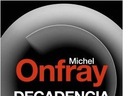 Decadencia. Vida y muerte de Occidente de Michel Onfray: Un monumental ejercicio de análisis filosófico