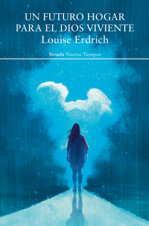Un futuro hogar para el dios viviente, de Louise Erdrich, en febrero en Siruela