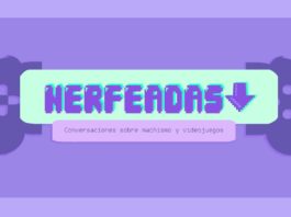 Nerfeadas, una serie que habla del machismo en los videojuegos, confirma sus presentaciones