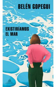 Portada de Existiríamos el mar, de Belén Gopegui