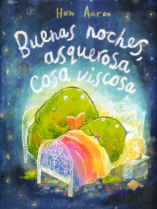 Portada de "Buenas noches, asquerosa cosa viscosa" de Huw Aaron, publicada por Beascoa.