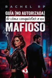 Portada de "Guía no autorizada) de cómo conquistar a un mafioso" de Rachel RP. 